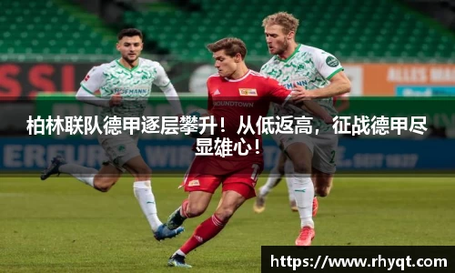 柏林联队德甲逐层攀升！从低返高，征战德甲尽显雄心！