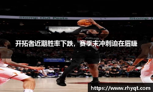 开拓者近期胜率下跌，赛季末冲刺迫在眉睫