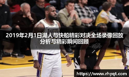 2019年2月1日湖人与快船精彩对决全场录像回放分析与精彩瞬间回顾